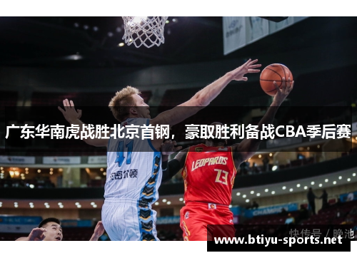 广东华南虎战胜北京首钢，豪取胜利备战CBA季后赛